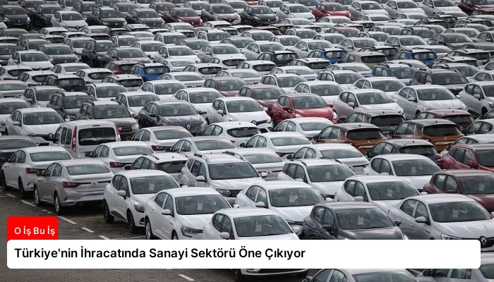 Türkiye’nin İhracatında Sanayi Sektörü Öne Çıkıyor