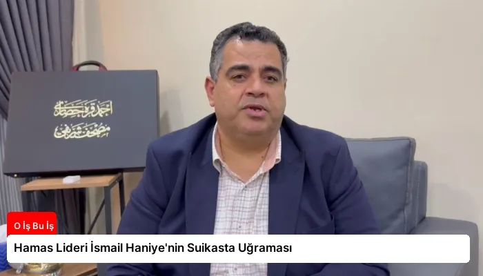 Hamas Lideri İsmail Haniye’nin Suikasta Uğraması