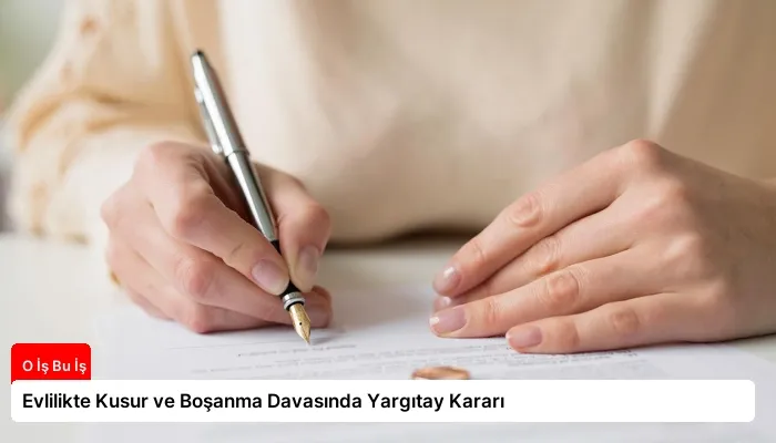 Evlilikte Kusur ve Boşanma Davasında Yargıtay Kararı