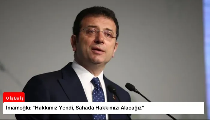 İmamoğlu: “Hakkımız Yendi, Sahada Hakkımızı Alacağız”