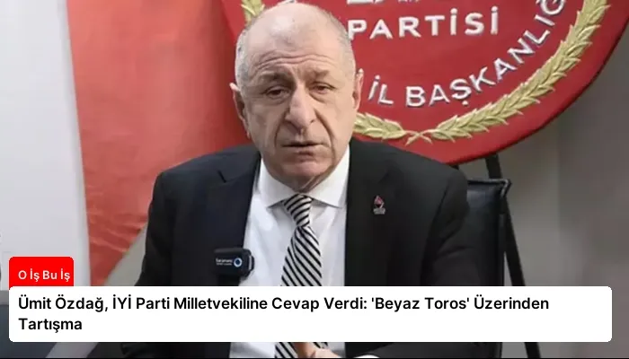 Ümit Özdağ, İYİ Parti Milletvekiline Cevap Verdi: ‘Beyaz Toros’ Üzerinden Tartışma