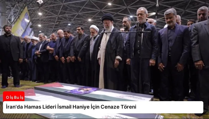 İran’da Hamas Lideri İsmail Haniye İçin Cenaze Töreni
