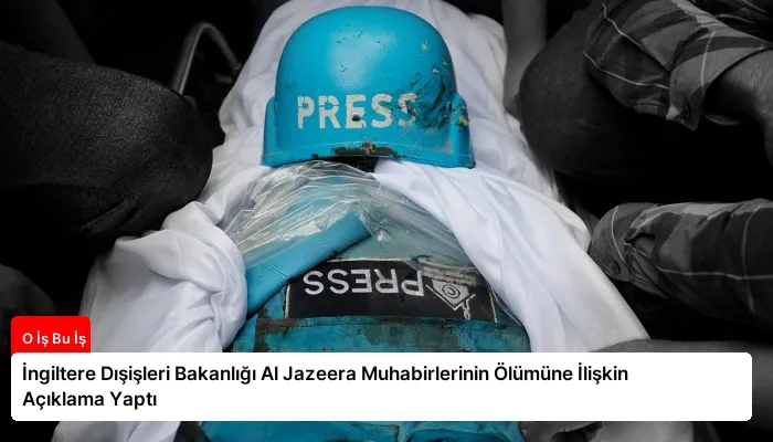 İngiltere Dışişleri Bakanlığı Al Jazeera Muhabirlerinin Ölümüne İlişkin Açıklama Yaptı