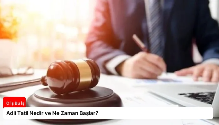 Adli Tatil Nedir ve Ne Zaman Başlar?
