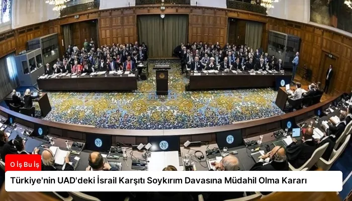 Türkiye’nin UAD’deki İsrail Karşıtı Soykırım Davasına Müdahil Olma Kararı