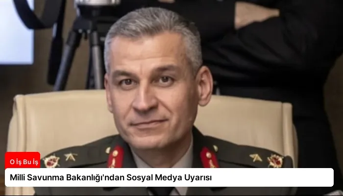 Milli Savunma Bakanlığı’ndan Sosyal Medya Uyarısı