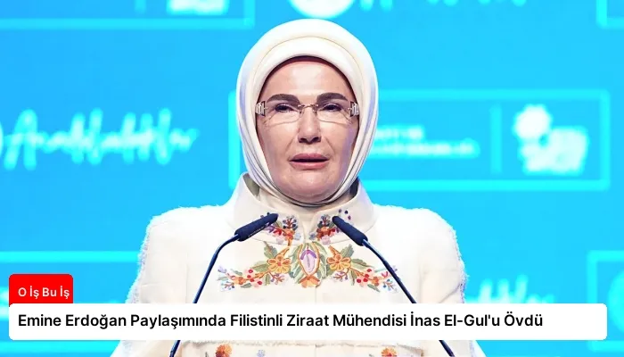 Emine Erdoğan Paylaşımında Filistinli Ziraat Mühendisi İnas El-Gul’u Övdü