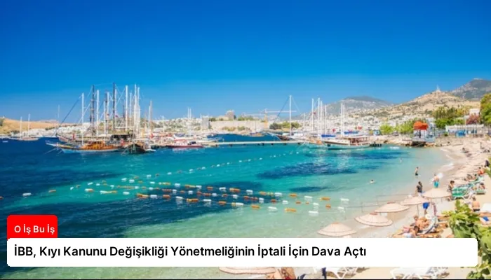 İBB, Kıyı Kanunu Değişikliği Yönetmeliğinin İptali İçin Dava Açtı