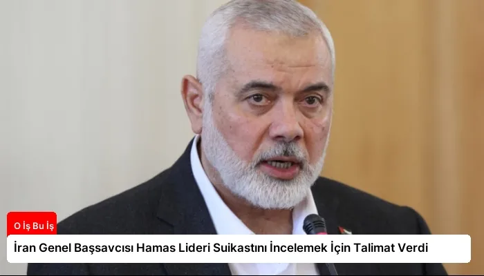 İran Genel Başsavcısı Hamas Lideri Suikastını İncelemek İçin Talimat Verdi
