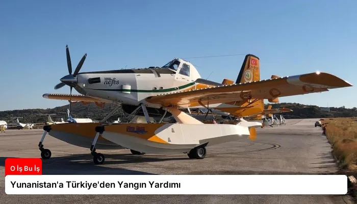 Yunanistan’a Türkiye’den Yangın Yardımı