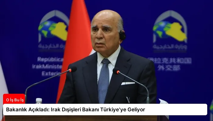 Bakanlık Açıkladı: Irak Dışişleri Bakanı Türkiye’ye Geliyor