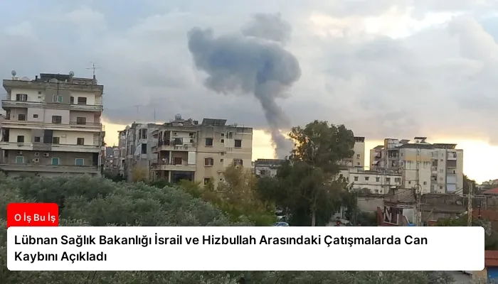 Lübnan Sağlık Bakanlığı İsrail ve Hizbullah Arasındaki Çatışmalarda Can Kaybını Açıkladı