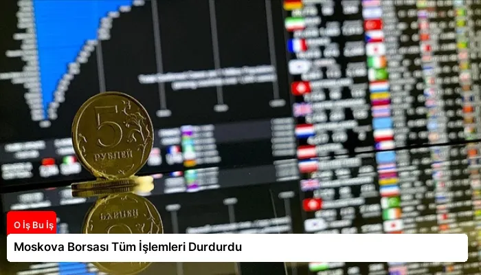 Moskova Borsası Tüm İşlemleri Durdurdu