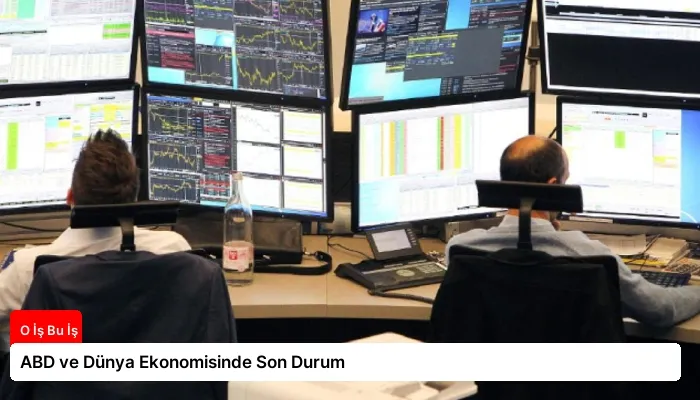 ABD ve Dünya Ekonomisinde Son Durum