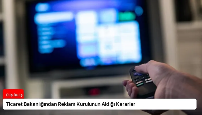 Ticaret Bakanlığından Reklam Kurulunun Aldığı Kararlar
