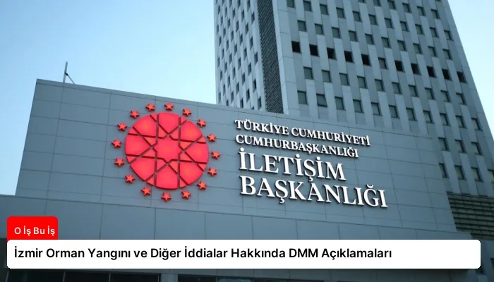 İzmir Orman Yangını ve Diğer İddialar Hakkında DMM Açıklamaları