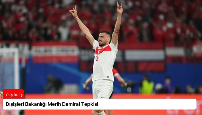 Dışişleri Bakanlığı Merih Demiral Tepkisi