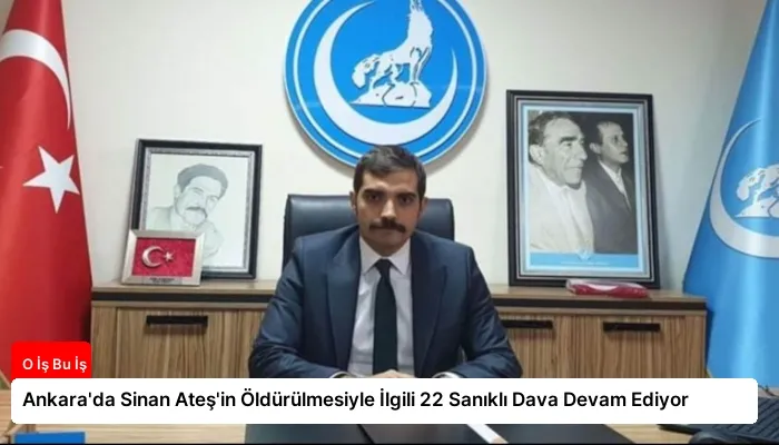 Ankara’da Sinan Ateş’in Öldürülmesiyle İlgili 22 Sanıklı Dava Devam Ediyor