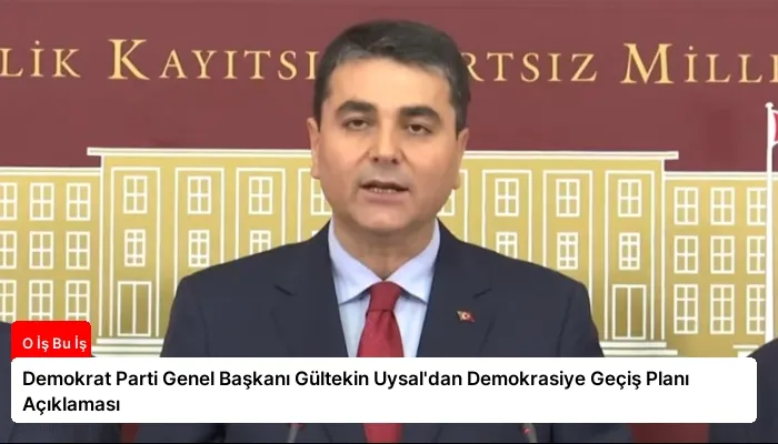 Demokrat Parti Genel Başkanı Gültekin Uysal’dan Demokrasiye Geçiş Planı Açıklaması