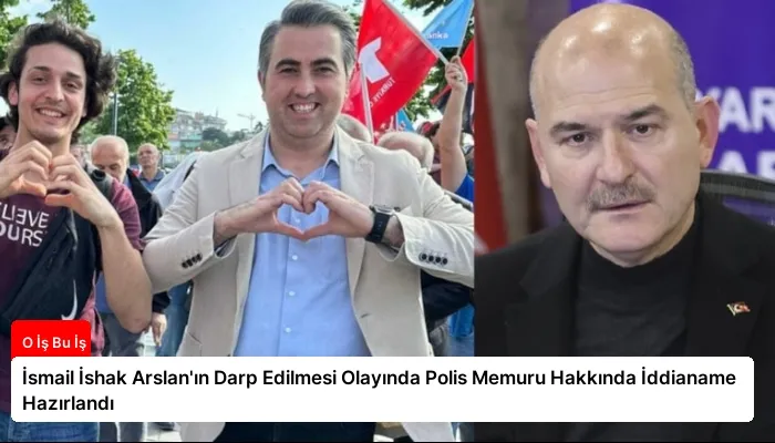İsmail İshak Arslan’ın Darp Edilmesi Olayında Polis Memuru Hakkında İddianame Hazırlandı