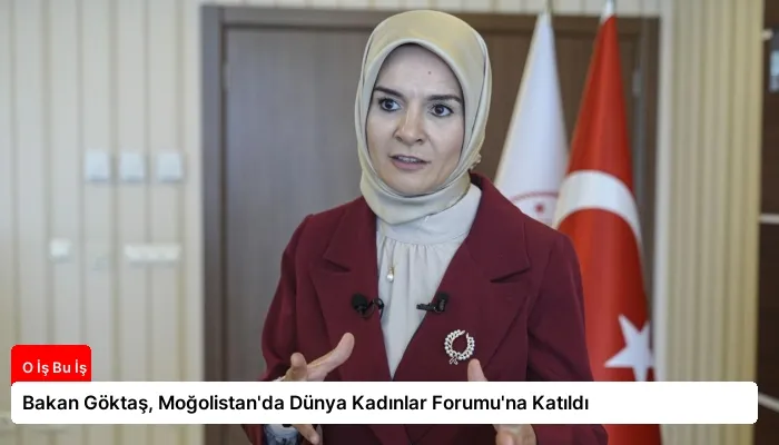 Bakan Göktaş, Moğolistan’da Dünya Kadınlar Forumu’na Katıldı