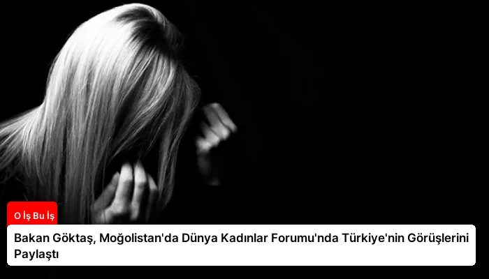 Bakan Göktaş, Moğolistan’da Dünya Kadınlar Forumu’nda Türkiye’nin Görüşlerini Paylaştı