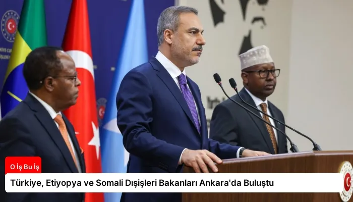 Türkiye, Etiyopya ve Somali Dışişleri Bakanları Ankara’da Buluştu