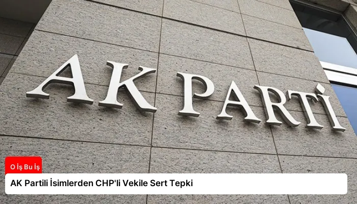 AK Partili İsimlerden CHP’li Vekile Sert Tepki