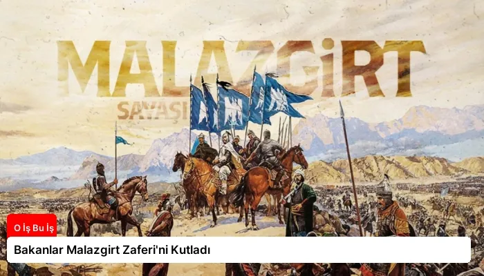 Bakanlar Malazgirt Zaferi’ni Kutladı