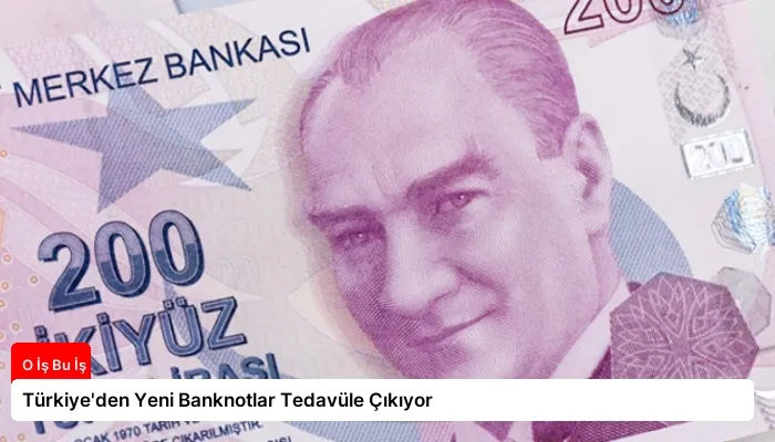 Türkiye’den Yeni Banknotlar Tedavüle Çıkıyor