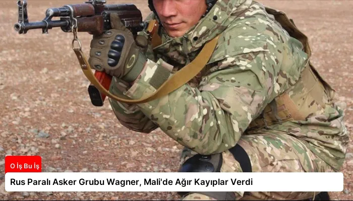 Rus Paralı Asker Grubu Wagner, Mali’de Ağır Kayıplar Verdi