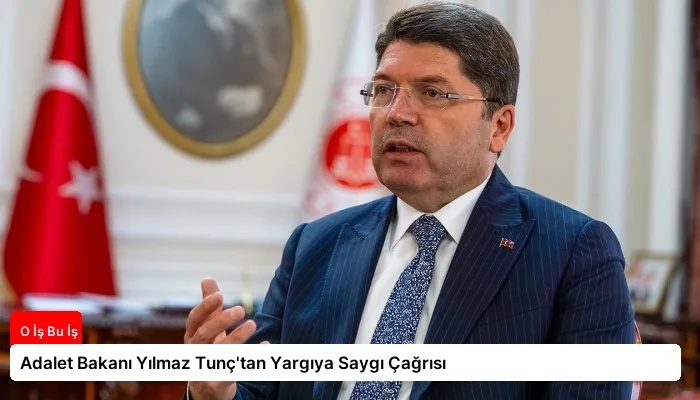 Adalet Bakanı Yılmaz Tunç’tan Yargıya Saygı Çağrısı