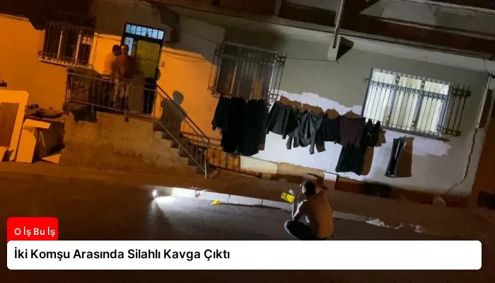 İki Komşu Arasında Silahlı Kavga Çıktı