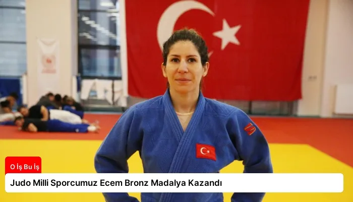 Judo Milli Sporcumuz Ecem Bronz Madalya Kazandı