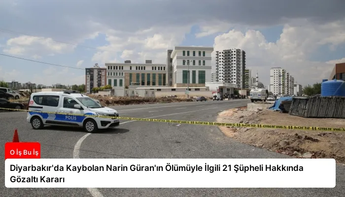 Diyarbakır’da Kaybolan Narin Güran’ın Ölümüyle İlgili 21 Şüpheli Hakkında Gözaltı Kararı