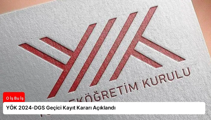 YÖK 2024-DGS Geçici Kayıt Kararı Açıklandı