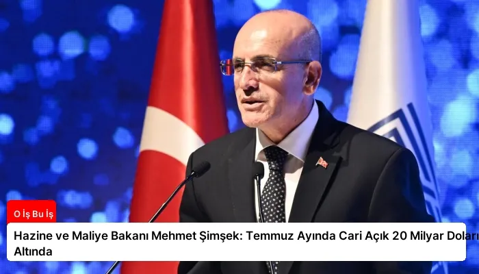 Hazine ve Maliye Bakanı Mehmet Şimşek: Temmuz Ayında Cari Açık 20 Milyar Doların Altında
