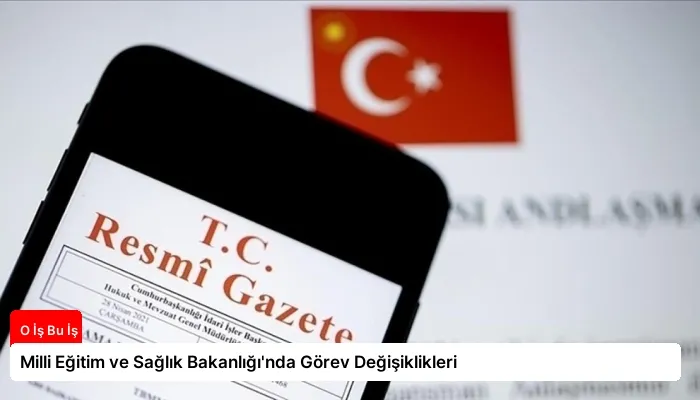 Milli Eğitim ve Sağlık Bakanlığı’nda Görev Değişiklikleri