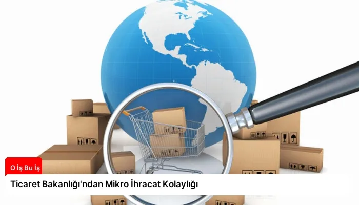 Ticaret Bakanlığı’ndan Mikro İhracat Kolaylığı