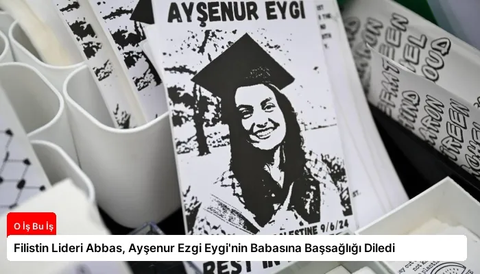 Filistin Lideri Abbas, Ayşenur Ezgi Eygi’nin Babasına Başsağlığı Diledi