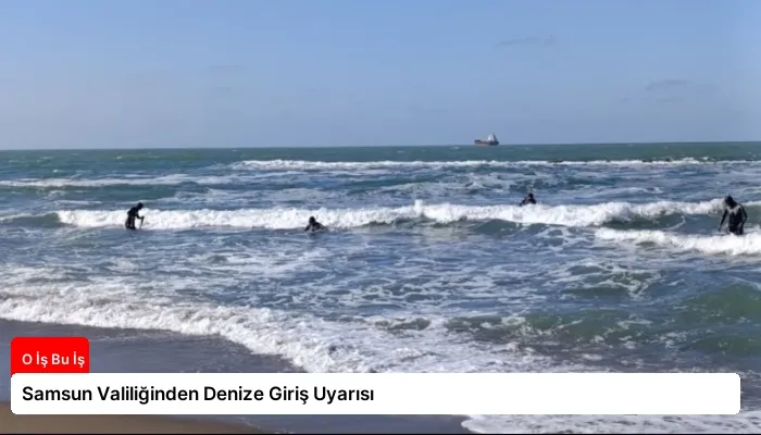 Samsun Valiliğinden Denize Giriş Uyarısı