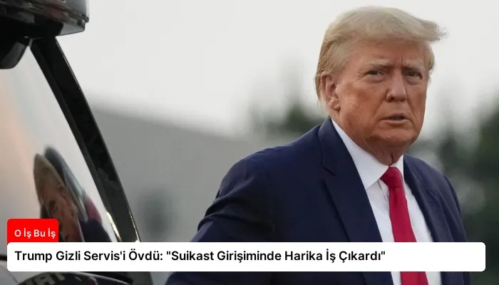 Trump Gizli Servis’i Övdü: “Suikast Girişiminde Harika İş Çıkardı”