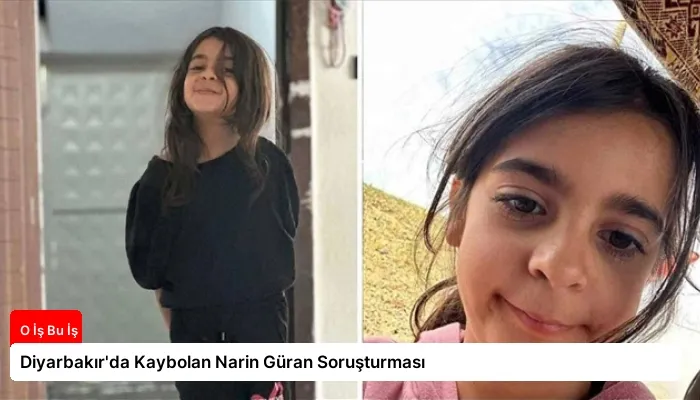 Diyarbakır’da Kaybolan Narin Güran Soruşturması