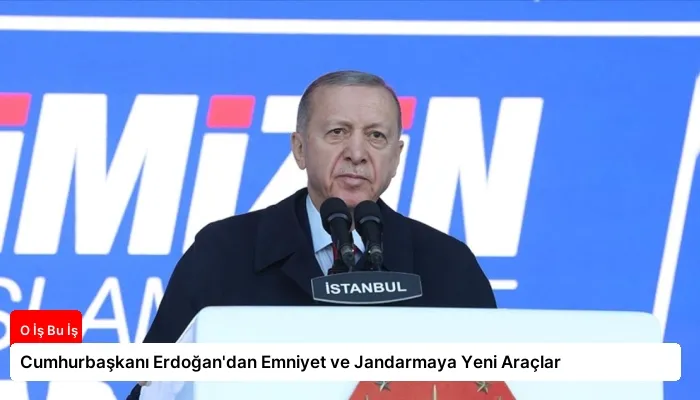 Cumhurbaşkanı Erdoğan’dan Emniyet ve Jandarmaya Yeni Araçlar