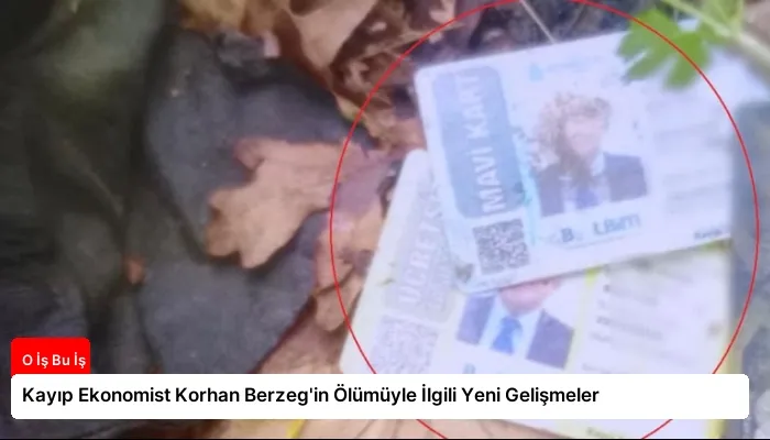Kayıp Ekonomist Korhan Berzeg’in Ölümüyle İlgili Yeni Gelişmeler