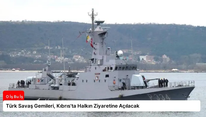 Türk Savaş Gemileri, Kıbrıs’ta Halkın Ziyaretine Açılacak