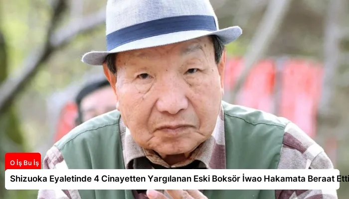 Shizuoka Eyaletinde 4 Cinayetten Yargılanan Eski Boksör İwao Hakamata Beraat Etti