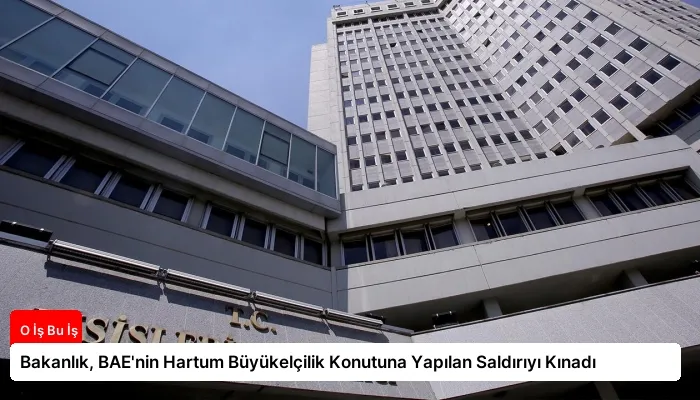 Bakanlık, BAE’nin Hartum Büyükelçilik Konutuna Yapılan Saldırıyı Kınadı