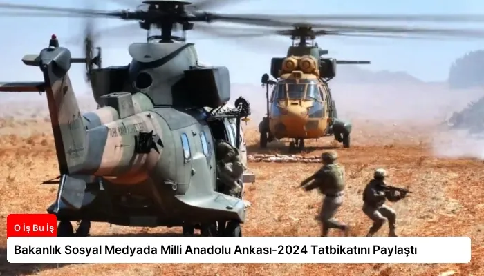 Bakanlık Sosyal Medyada Milli Anadolu Ankası-2024 Tatbikatını Paylaştı