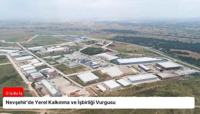 Nevşehir’de Yerel Kalkınma ve İşbirliği Vurgusu